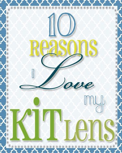 10 Reasons I love My Kit Lens
