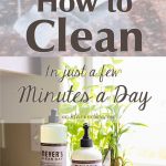 How to Clean in Just a Few Minutes a Day with these helpful tips. You CAN have a sparkling home with little time & effort if you have a plan & stick to it. Check out how I do it, even with 3 kids & 3 pets in the house.
