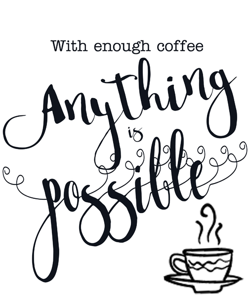 With enough coffee, anything is possible