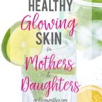 Healthy Glowing Skin for Mothers & Daughters