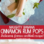 Naughty Banana Cinnamon Rum Pops